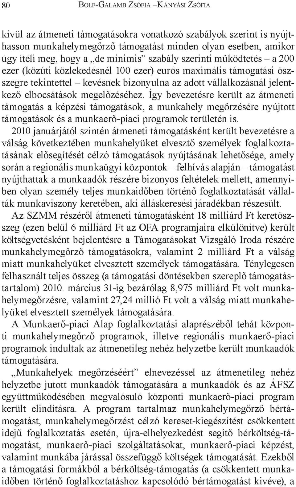 megelőzéséhez. Így bevezetésre került az átmeneti támogatás a képzési támogatások, a munkahely megőrzésére nyújtott támogatások és a munkaerő-piaci programok területén is.