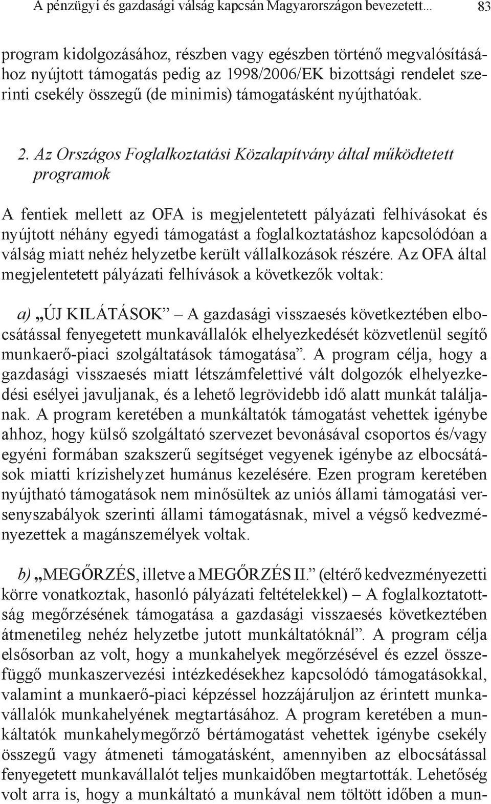 Az Országos Foglalkoztatási Közalapítvány által működtetett programok A fentiek mellett az OFA is megjelentetett pályázati felhívásokat és nyújtott néhány egyedi támogatást a foglalkoztatáshoz