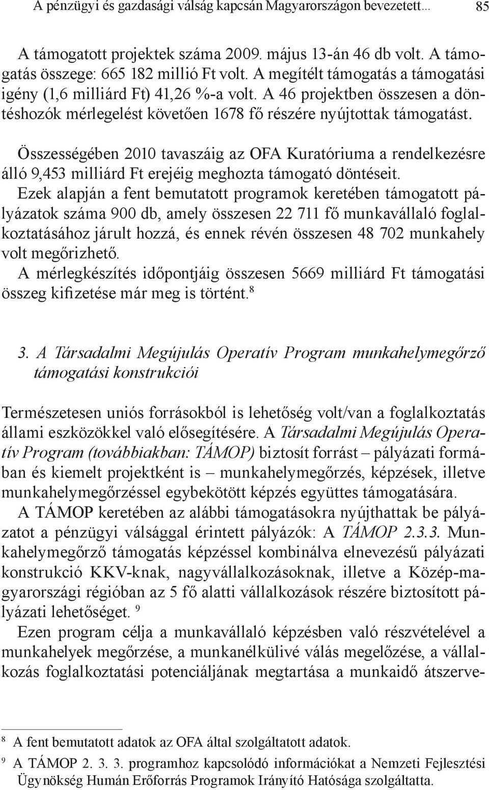 Összességében 2010 tavaszáig az OFA Kuratóriuma a rendelkezésre álló 9,453 milliárd Ft erejéig meghozta támogató döntéseit.