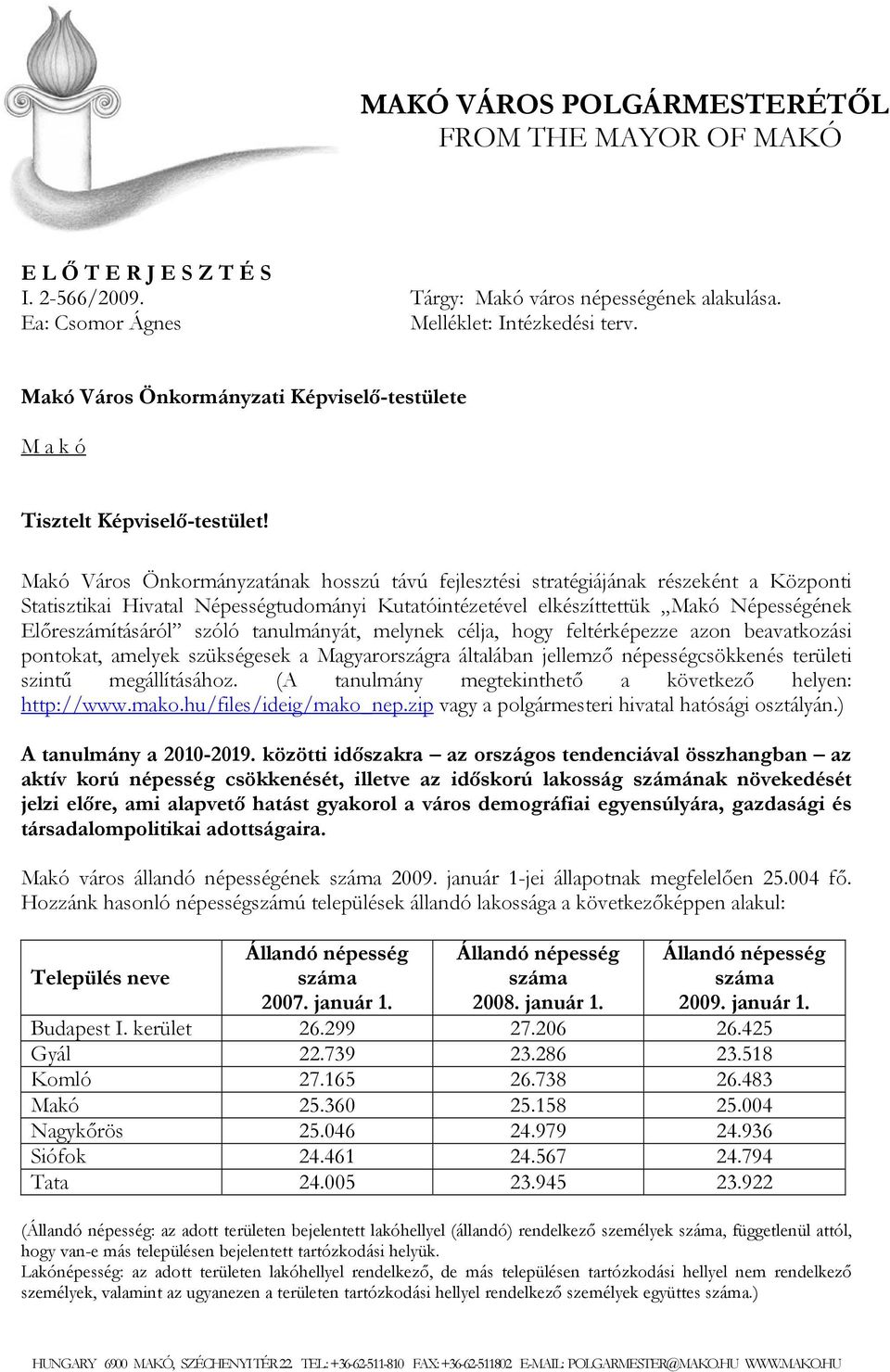 Makó Város Önkormányzatának hosszú távú fejlesztési stratégiájának részeként a Központi Statisztikai Hivatal Népességtudományi Kutatóintézetel elkészíttettük Makó Népességének Előreszámításáról szóló