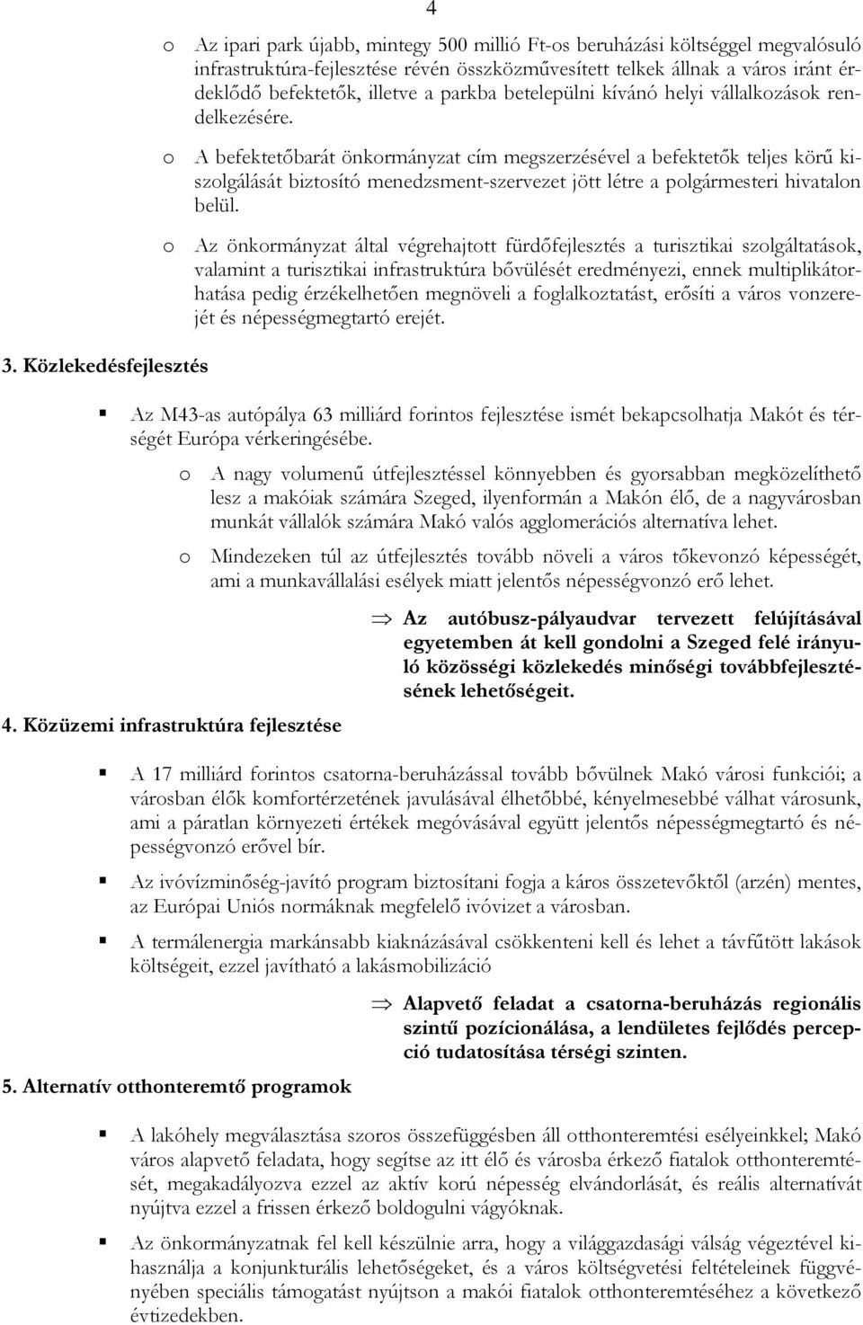 o A befektetőbarát önkormányzat cím megszerzésel a befektetők teljes körű kiszolgálását biztosító menedzsment-szervezet jött létre a polgármesteri hivatalon belül.