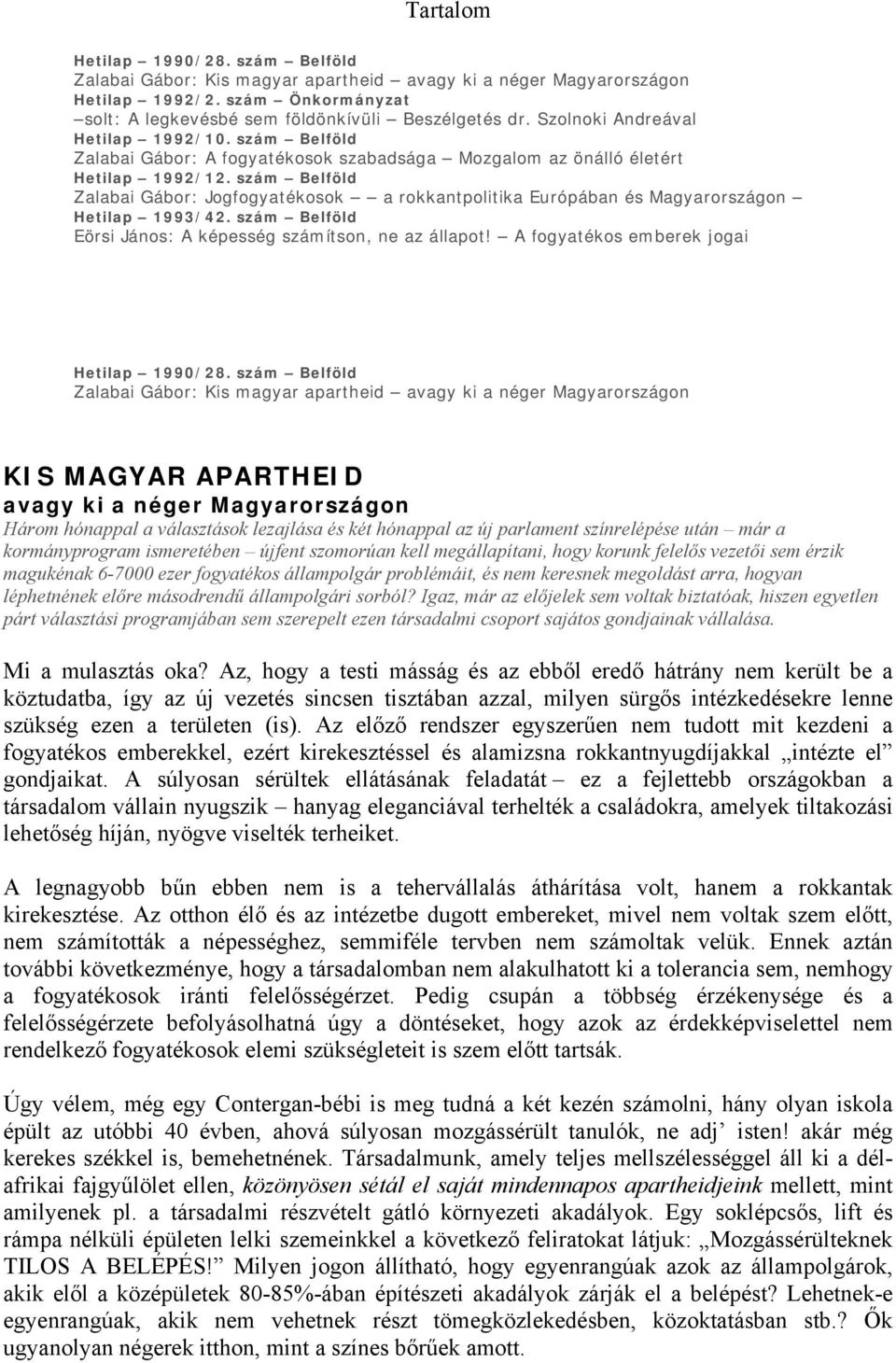 szám Belföld Zalabai Gábor: Jogfogyatékosok a rokkantpolitika Európában és Magyarországon Hetilap 1993/42. szám Belföld Eörsi János: A képesség számítson, ne az állapot!