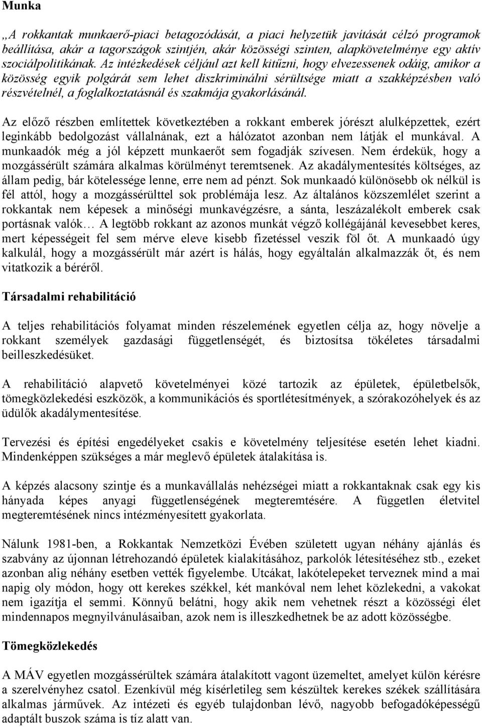 Az intézkedések céljául azt kell kitűzni, hogy elvezessenek odáig, amikor a közösség egyik polgárát sem lehet diszkriminálni sérültsége miatt a szakképzésben való részvételnél, a foglalkoztatásnál és