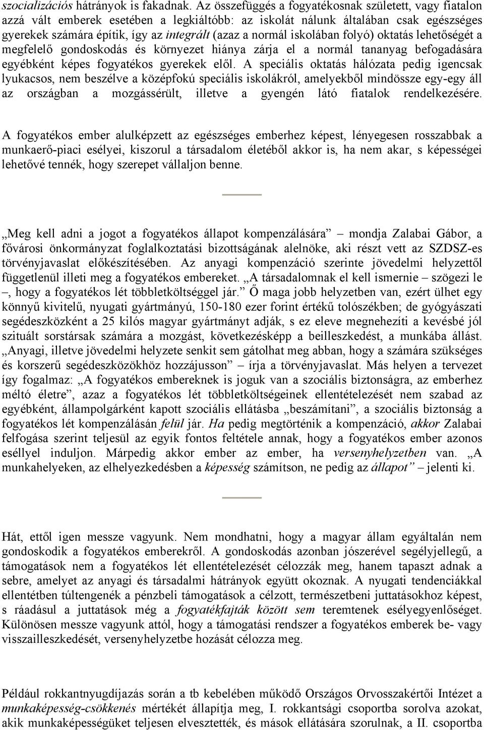 iskolában folyó) oktatás lehetőségét a megfelelő gondoskodás és környezet hiánya zárja el a normál tananyag befogadására egyébként képes fogyatékos gyerekek elől.