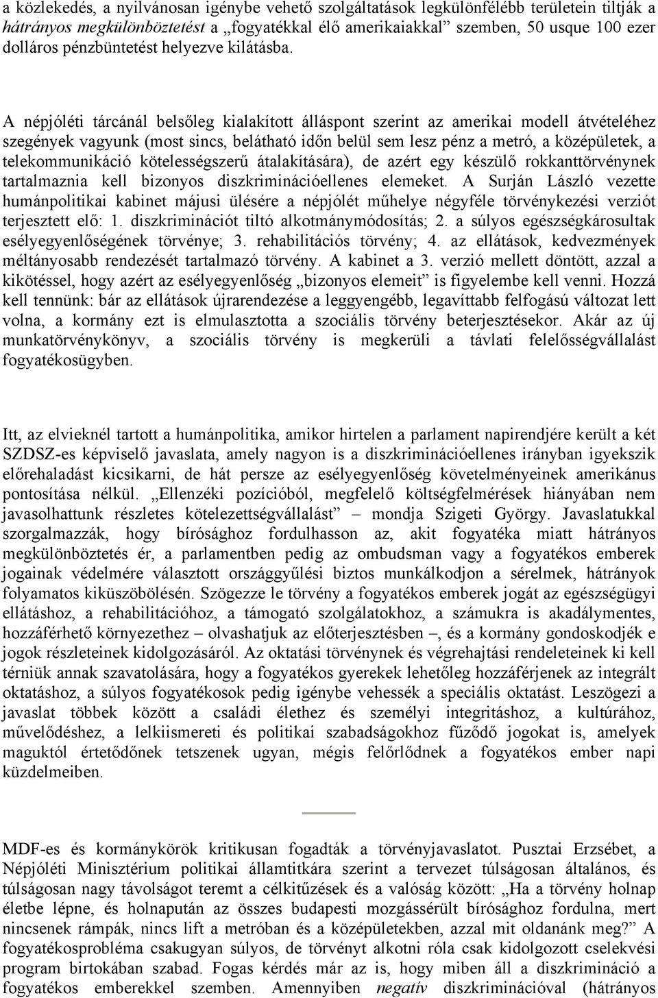 A népjóléti tárcánál belsőleg kialakított álláspont szerint az amerikai modell átvételéhez szegények vagyunk (most sincs, belátható időn belül sem lesz pénz a metró, a középületek, a telekommunikáció