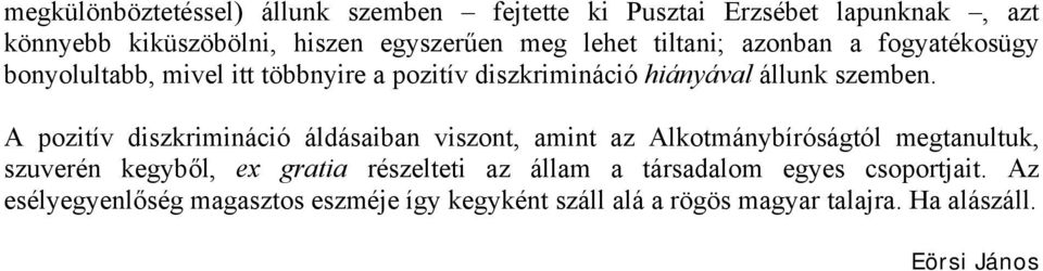 A pozitív diszkrimináció áldásaiban viszont, amint az Alkotmánybíróságtól megtanultuk, szuverén kegyből, ex gratia részelteti az