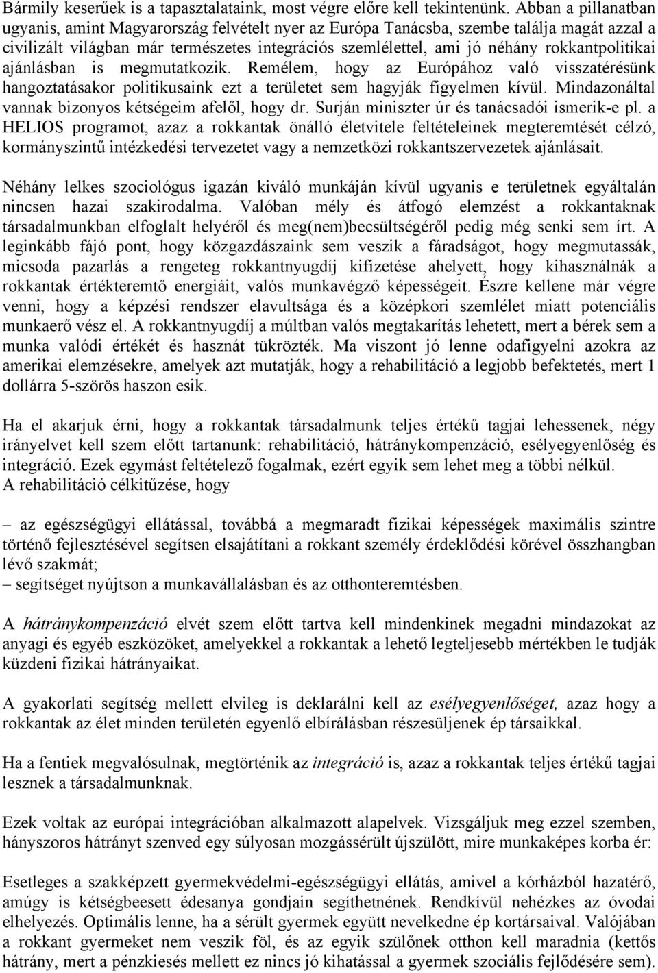 rokkantpolitikai ajánlásban is megmutatkozik. Remélem, hogy az Európához való visszatérésünk hangoztatásakor politikusaink ezt a területet sem hagyják figyelmen kívül.