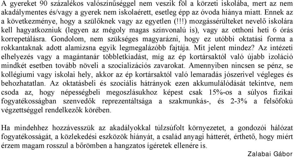 Gondolom, nem szükséges magyarázni, hogy ez utóbbi oktatási forma a rokkantaknak adott alamizsna egyik legmegalázóbb fajtája. Mit jelent mindez?