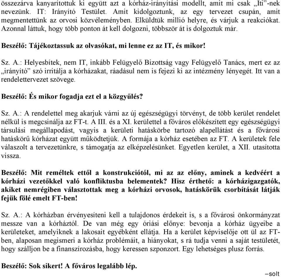 Azonnal láttuk, hogy több ponton át kell dolgozni, többször át is dolgoztuk már. Beszélő: Tájékoztassuk az olvasókat, mi lenne ez az IT, és mikor! Sz. A.