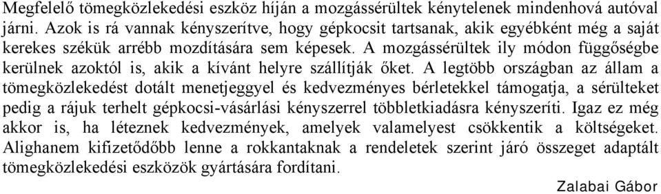 A mozgássérültek ily módon függőségbe kerülnek azoktól is, akik a kívánt helyre szállítják őket.