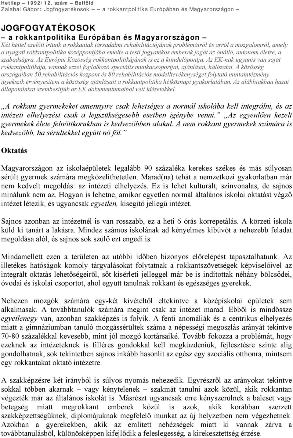 társadalmi rehabilitációjának problémáiról és arról a mozgalomról, amely a nyugati rokkantpolitika középpontjába emelte a testi fogyatékos emberek jogát az önálló, autonóm életre, a szabadságra.