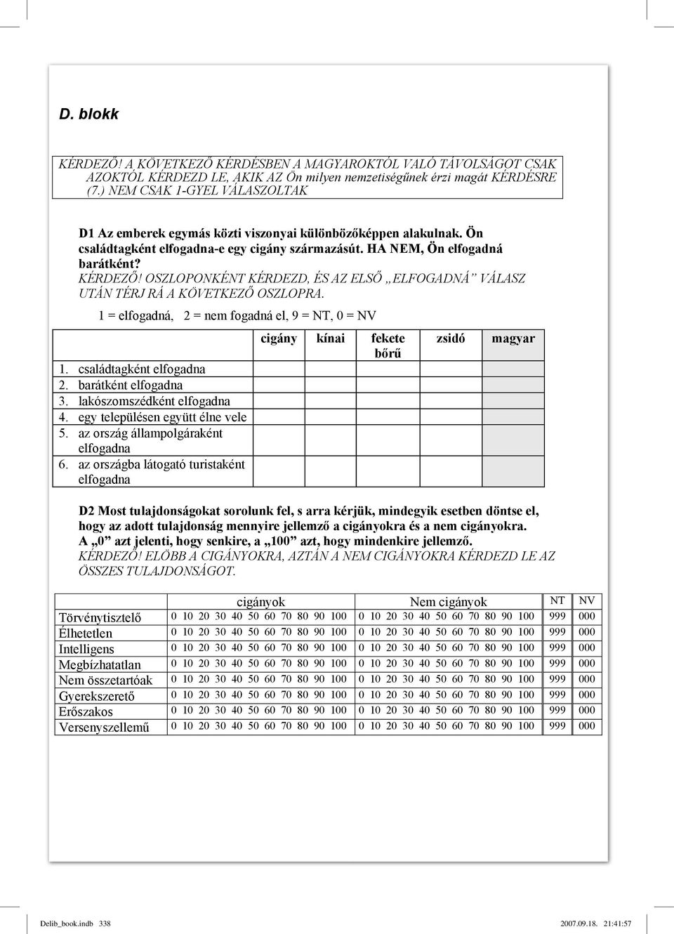 OSZLOPONKÉNT KÉRDEZD, ÉS AZ ELS ELFOGADNÁ VÁLASZ UTÁN TÉRJ RÁ A KÖVETKEZ OSZLOPRA. 1 = elfogadná, 2 = nem fogadná el, 9 = NT, 0 = NV 1. családtagként elfogadna 2. barátként elfogadna 3.