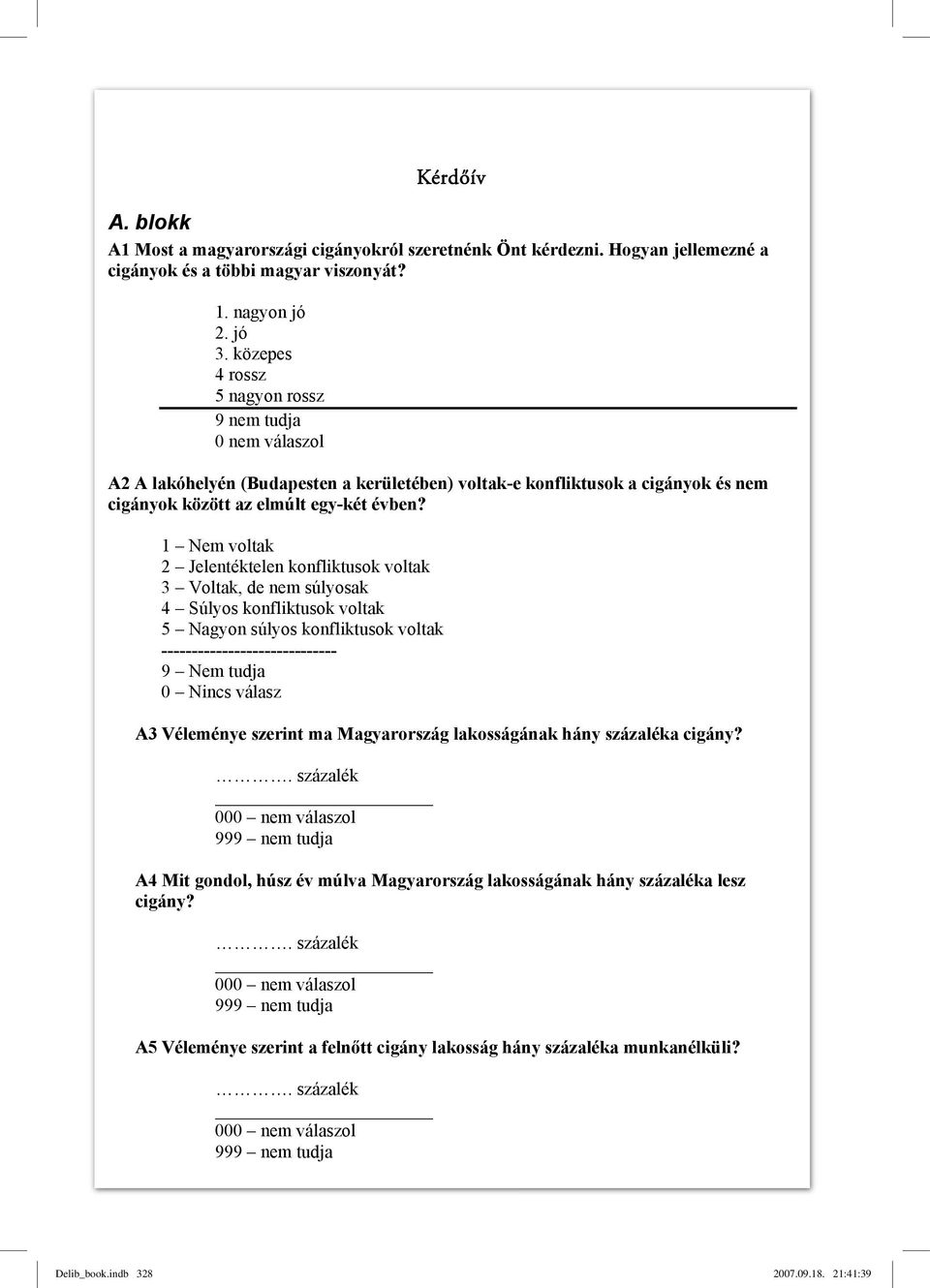 1 Nem voltak 2 Jelentéktelen konfliktusok voltak 3 Voltak, de nem súlyosak 4 Súlyos konfliktusok voltak 5 Nagyon súlyos konfliktusok voltak ----------------------------- 9 Nem tudja 0 Nincs válasz A3