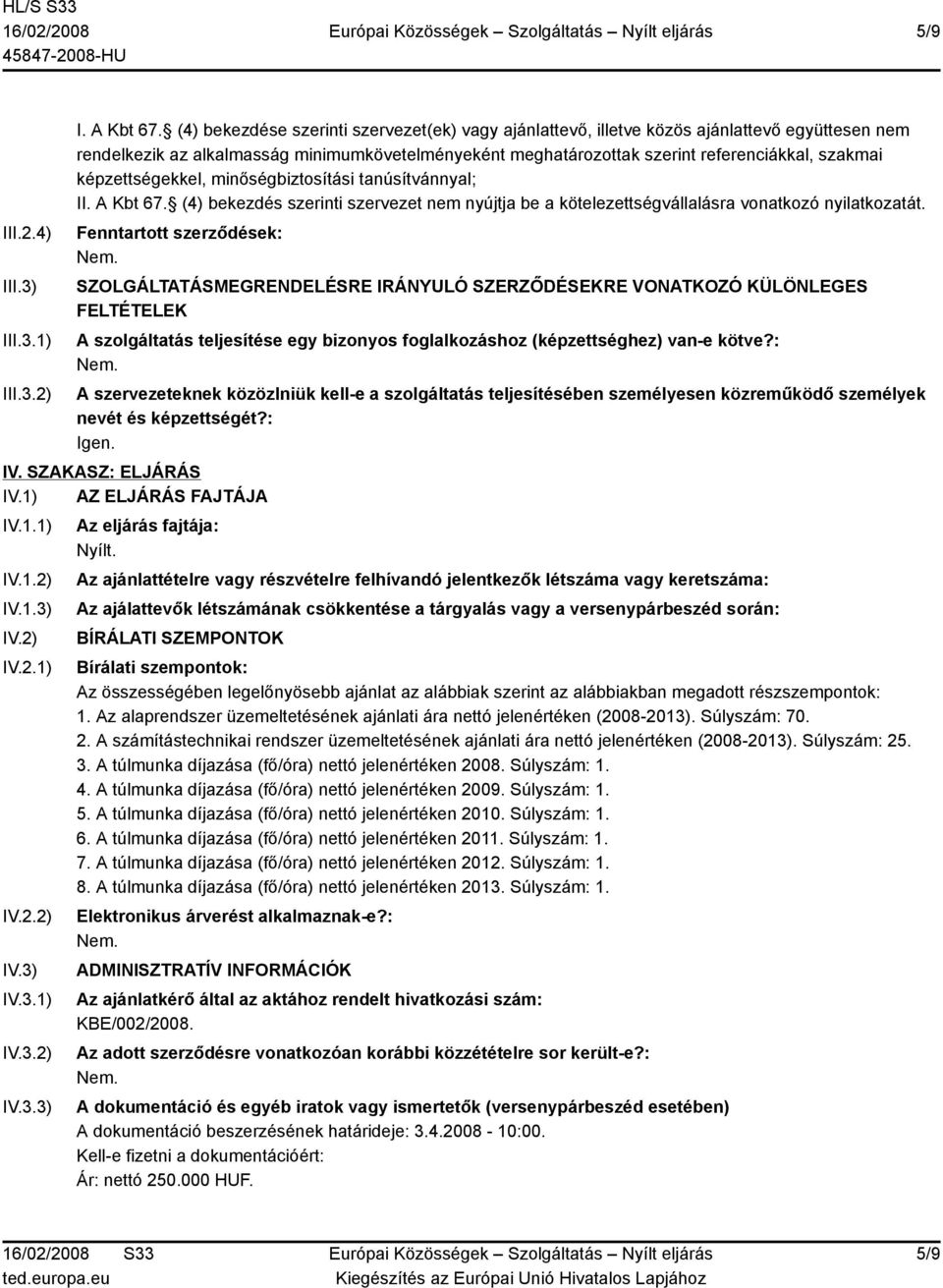 képzettségekkel, minőségbiztosítási tanúsítvánnyal; II. A Kbt 67. (4) bekezdés szerinti szervezet nem nyújtja be a kötelezettségvállalásra vonatkozó nyilatkozatát.