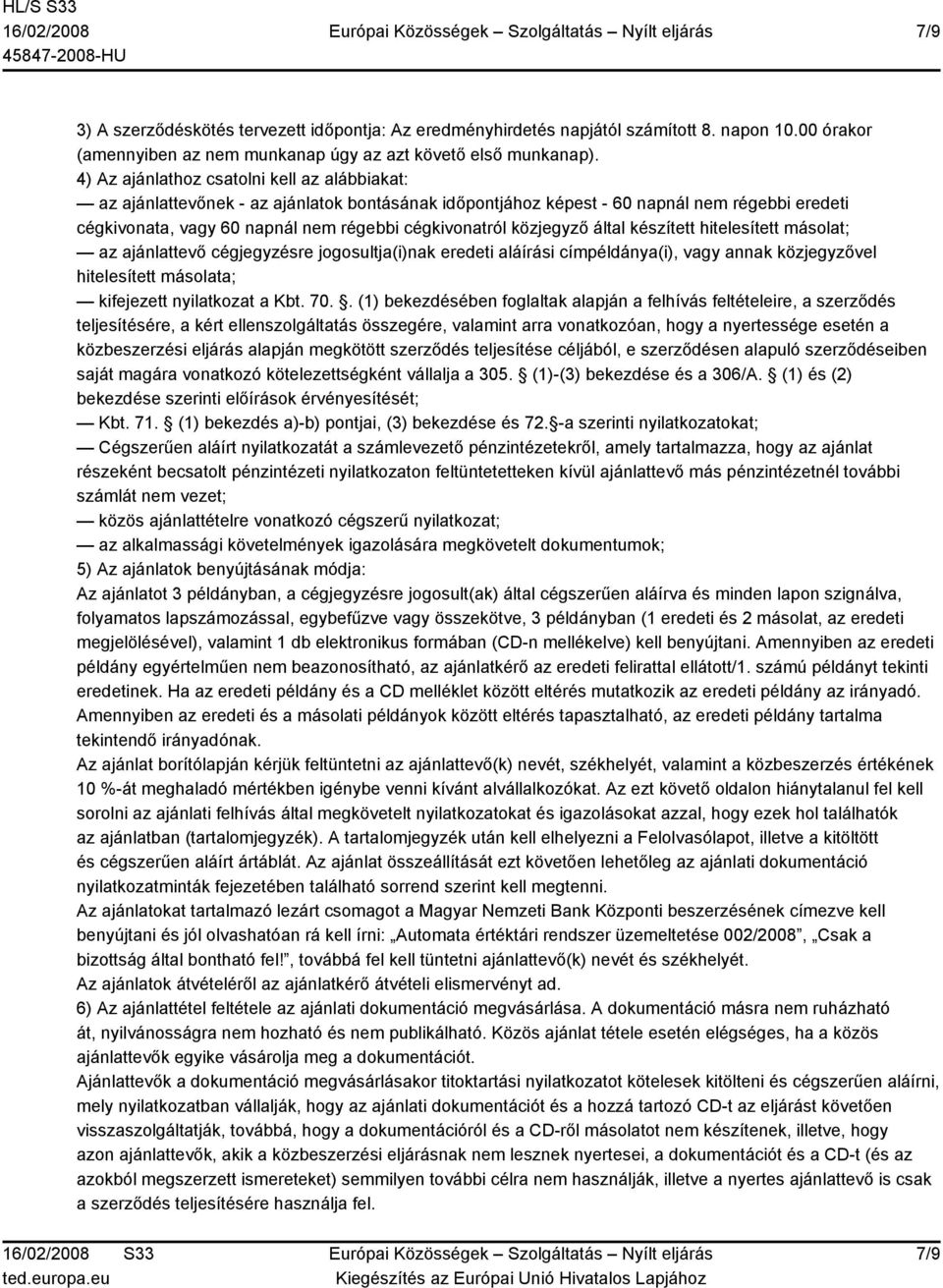 közjegyző által készített hitelesített másolat; az ajánlattevő cégjegyzésre jogosultja(i)nak eredeti aláírási címpéldánya(i), vagy annak közjegyzővel hitelesített másolata; kifejezett nyilatkozat a