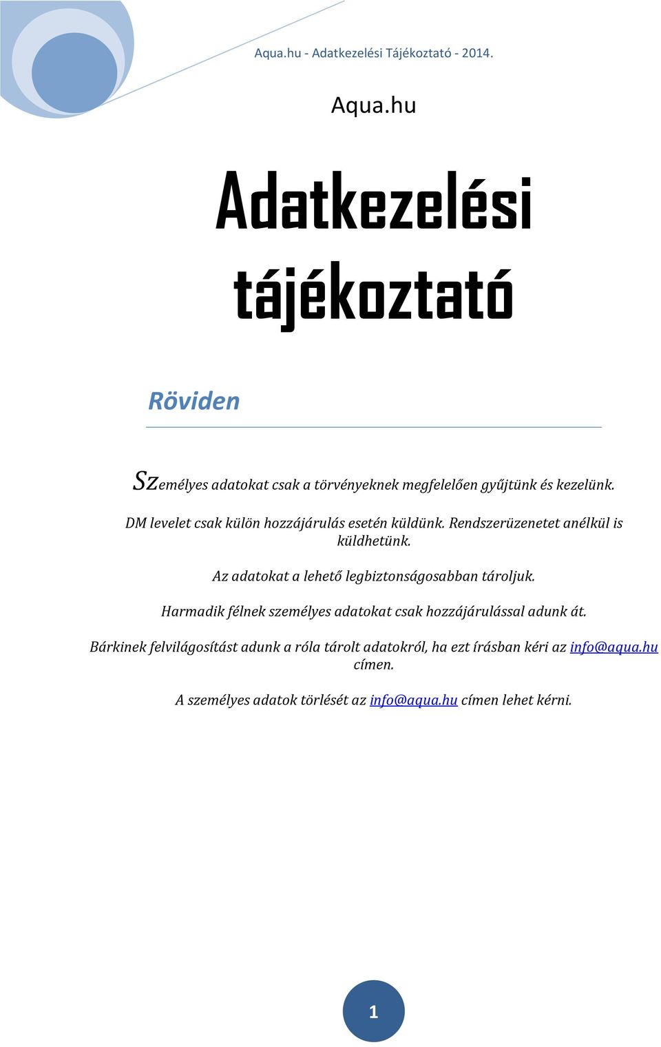 Az adatokat a lehető legbiztonságosabban tároljuk. Harmadik félnek személyes adatokat csak hozzájárulással adunk át.