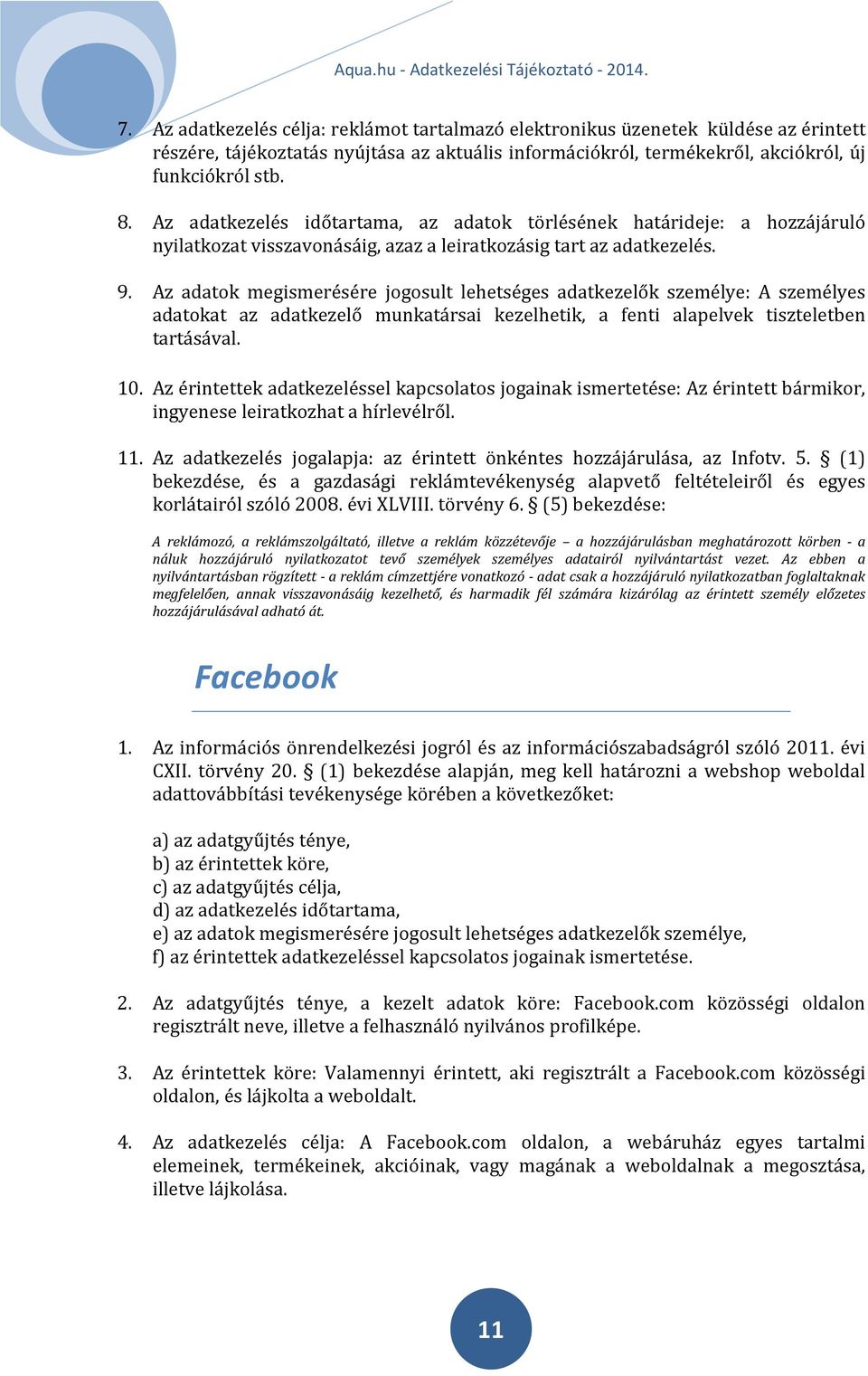 Az adatok megismerésére jogosult lehetséges adatkezelők személye: A személyes adatokat az adatkezelő munkatársai kezelhetik, a fenti alapelvek tiszteletben tartásával. 10.