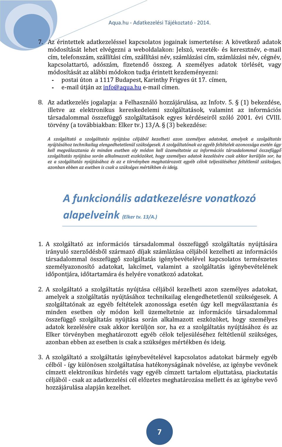 A személyes adatok törlését, vagy módosítását az alábbi módokon tudja érintett kezdeményezni: - postai úton a 1117 Budapest, Karinthy Frigyes út 17. címen, - e-mail útján az info@aqua.hu e-mail címen.