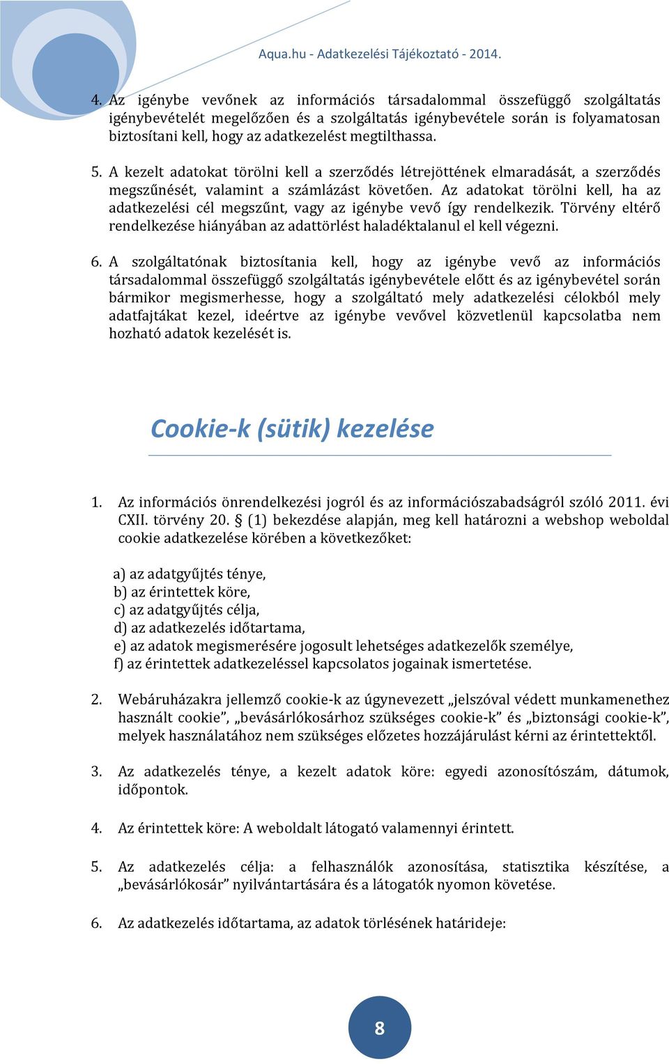 Az adatokat törölni kell, ha az adatkezelési cél megszűnt, vagy az igénybe vevő így rendelkezik. Törvény eltérő rendelkezése hiányában az adattörlést haladéktalanul el kell végezni. 6.