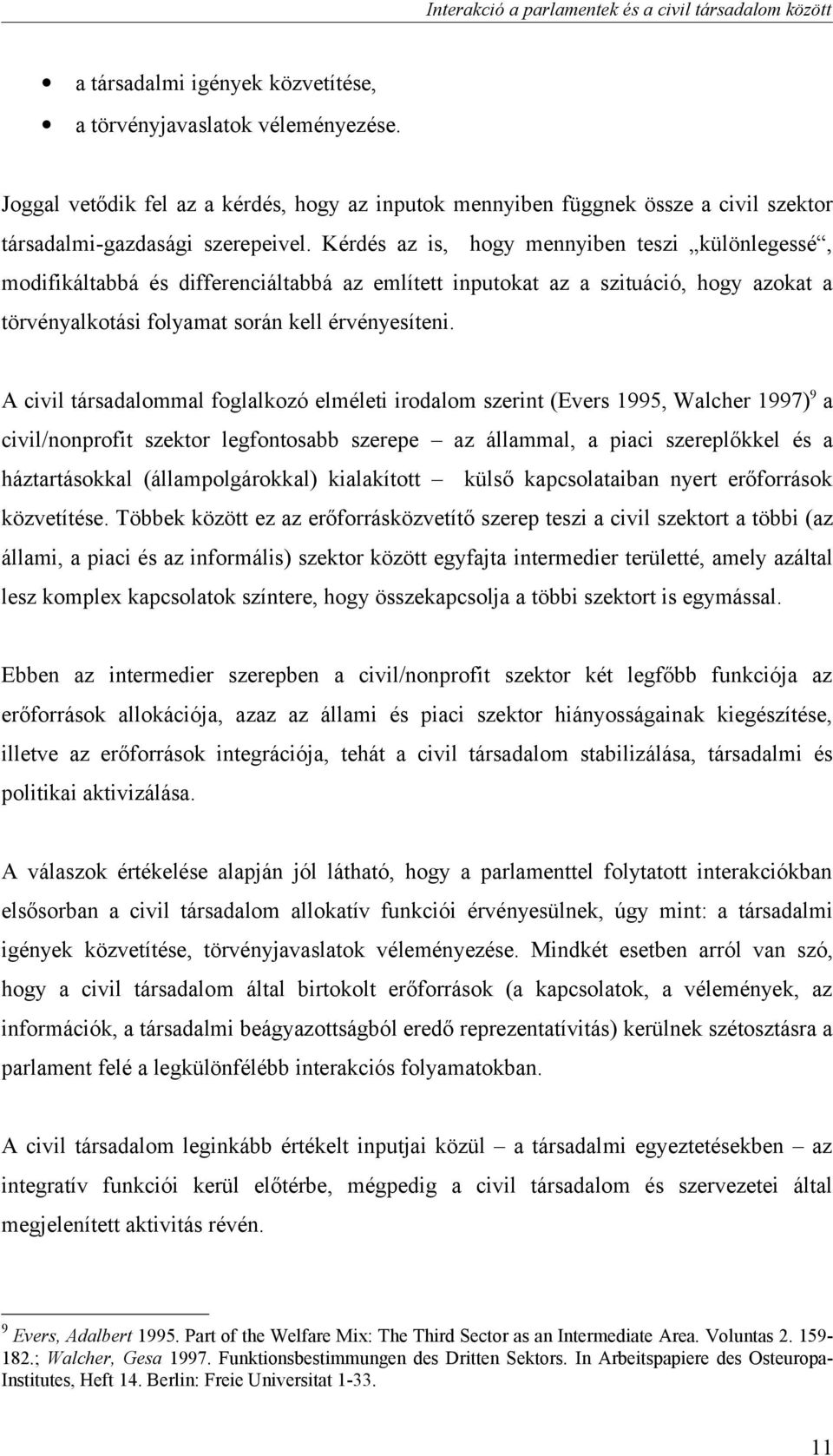 A civil társadalommal foglalkozó elméleti irodalom szerint (Evers 1995, Walcher 1997) 9 a civil/nonprofit szektor legfontosabb szerepe az állammal, a piaci szereplőkkel és a háztartásokkal