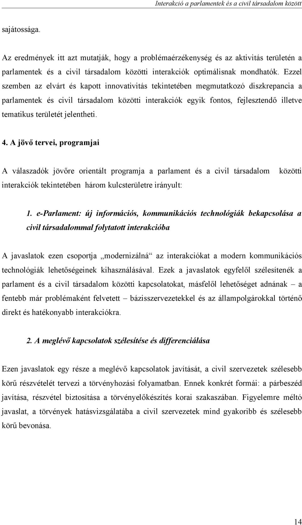 jelentheti. 4. A jövő tervei, programjai A válaszadók jövőre orientált programja a parlament és a civil társadalom közötti interakciók tekintetében három kulcsterületre irányult: 1.