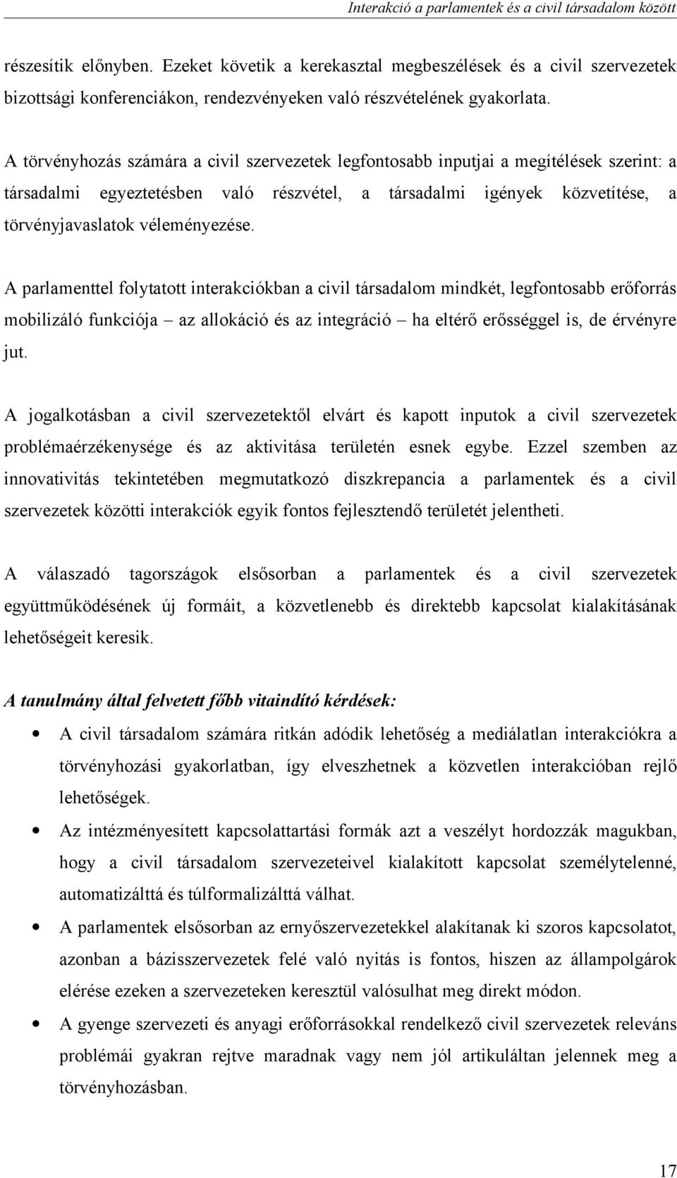 A parlamenttel folytatott interakciókban a civil társadalom mindkét, legfontosabb erőforrás mobilizáló funkciója az allokáció és az integráció ha eltérő erősséggel is, de érvényre jut.