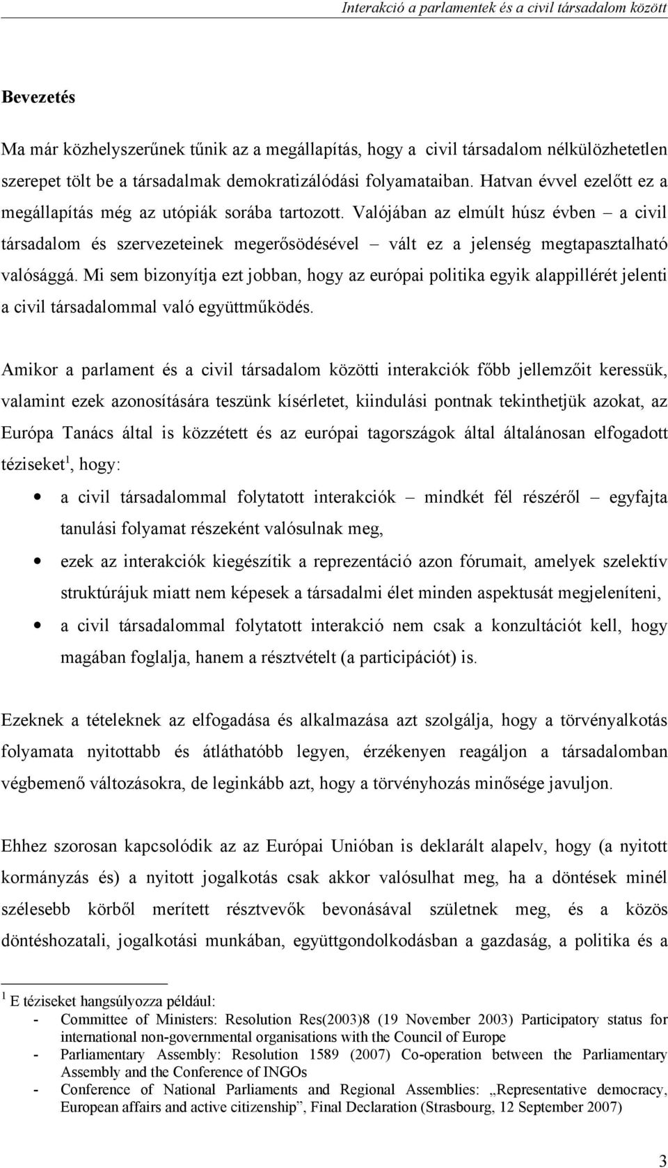 Valójában az elmúlt húsz évben a civil társadalom és szervezeteinek megerősödésével vált ez a jelenség megtapasztalható valósággá.