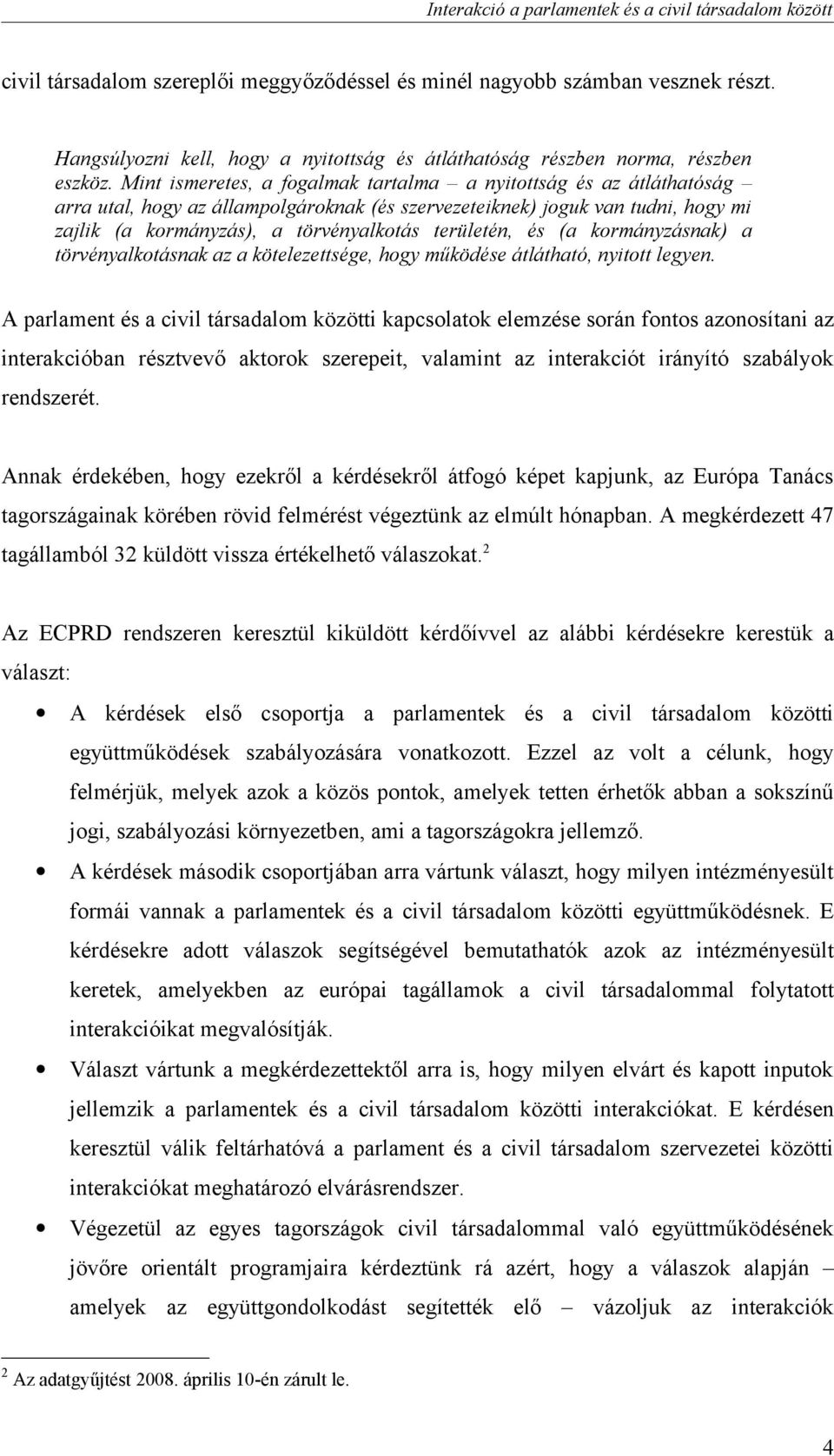 területén, és (a kormányzásnak) a törvényalkotásnak az a kötelezettsége, hogy működése átlátható, nyitott legyen.