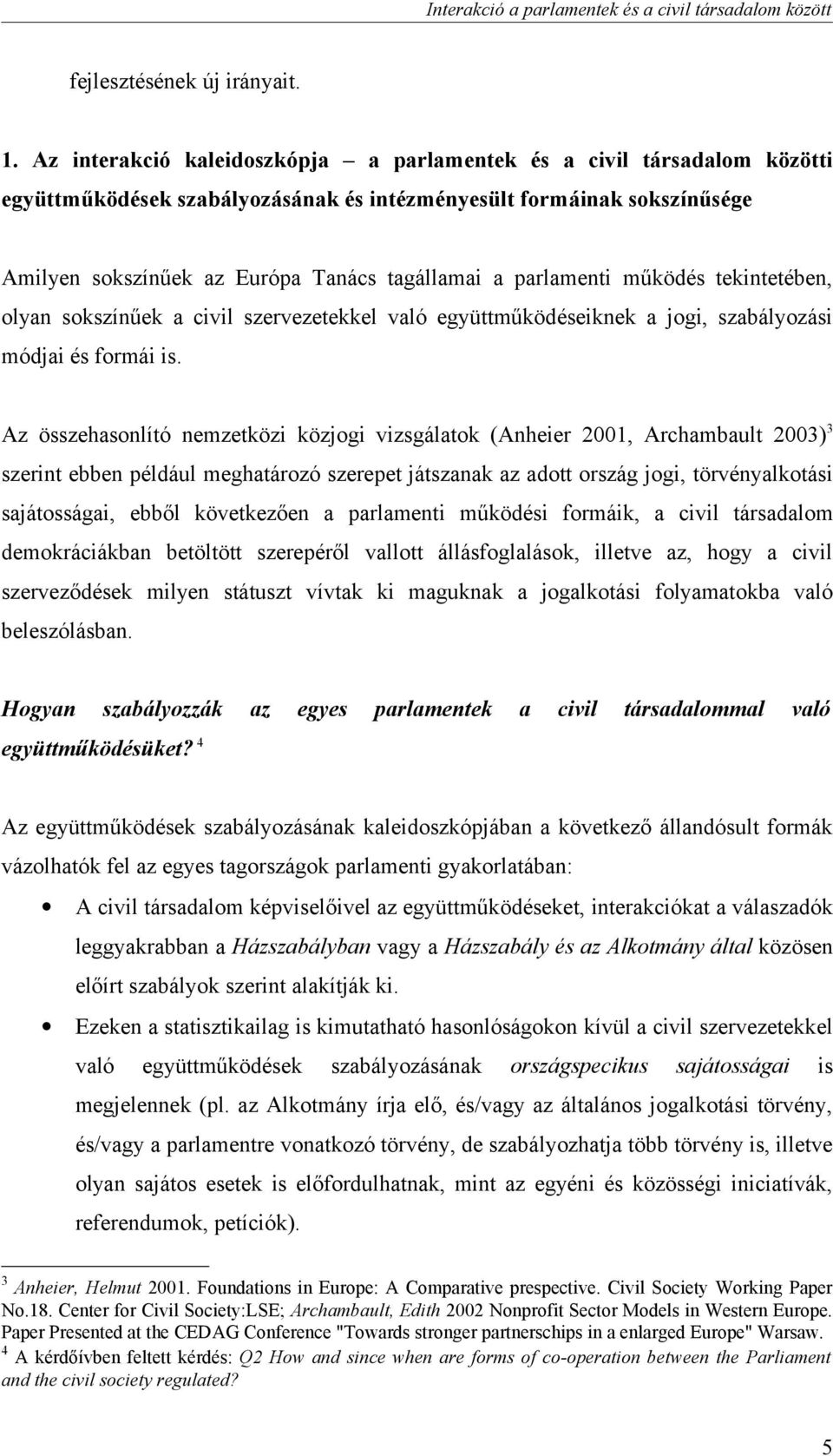 parlamenti működés tekintetében, olyan sokszínűek a civil szervezetekkel való együttműködéseiknek a jogi, szabályozási módjai és formái is.