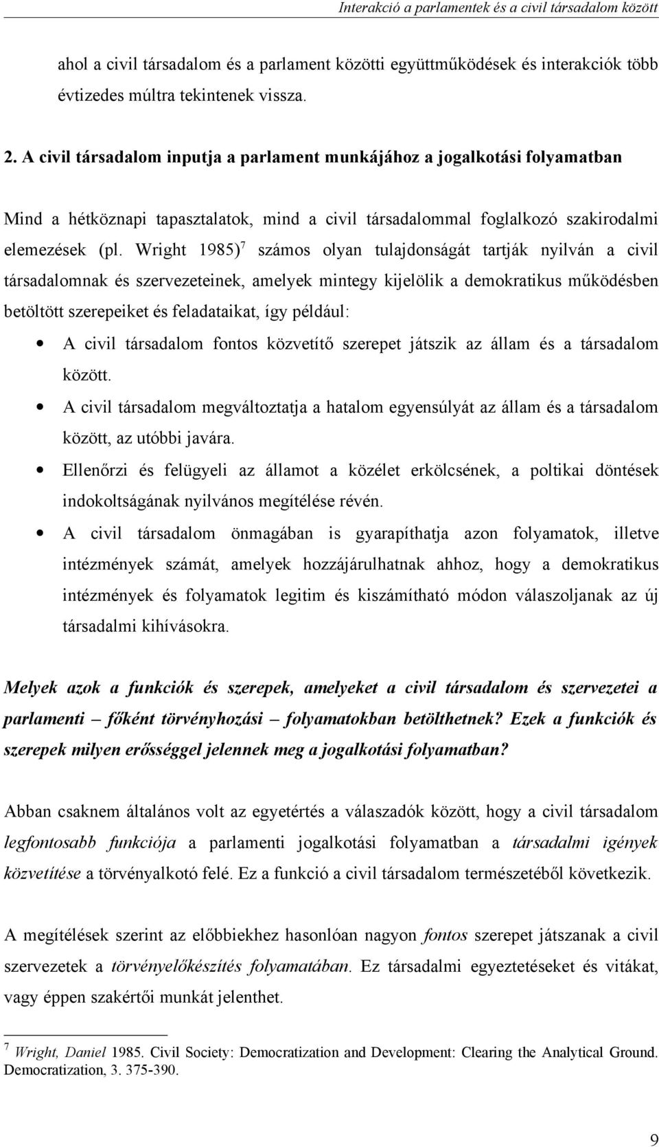 Wright 1985) 7 számos olyan tulajdonságát tartják nyilván a civil társadalomnak és szervezeteinek, amelyek mintegy kijelölik a demokratikus működésben betöltött szerepeiket és feladataikat, így