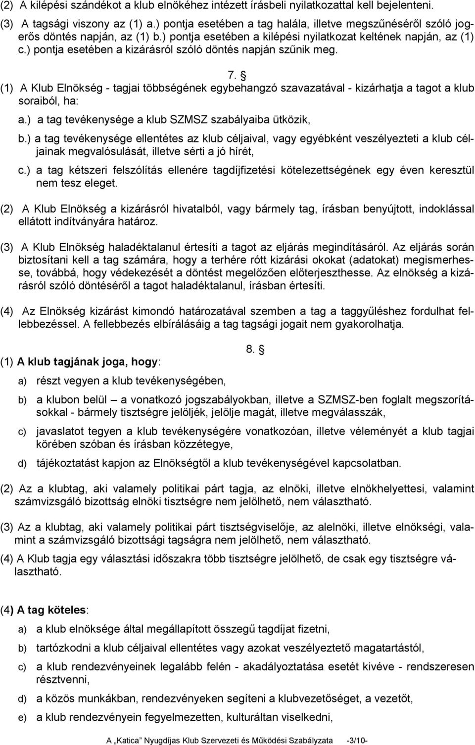 ) pontja esetében a kizárásról szóló döntés napján szűnik meg. 7. (1) A Klub Elnökség - tagjai többségének egybehangzó szavazatával - kizárhatja a tagot a klub soraiból, ha: a.