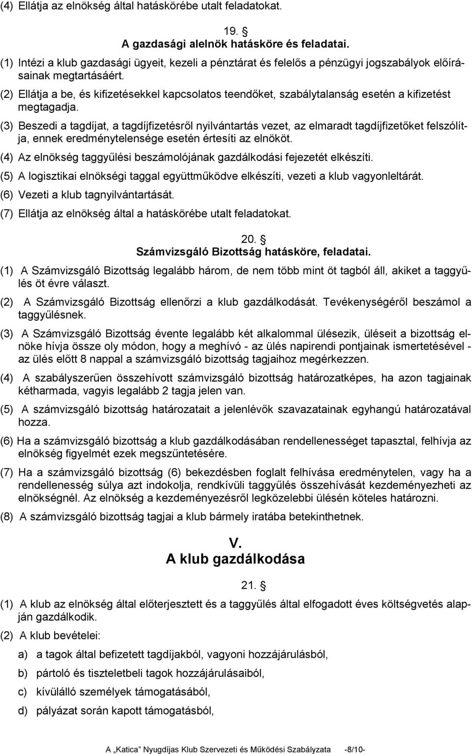 (2) Ellátja a be, és kifizetésekkel kapcsolatos teendőket, szabálytalanság esetén a kifizetést megtagadja.