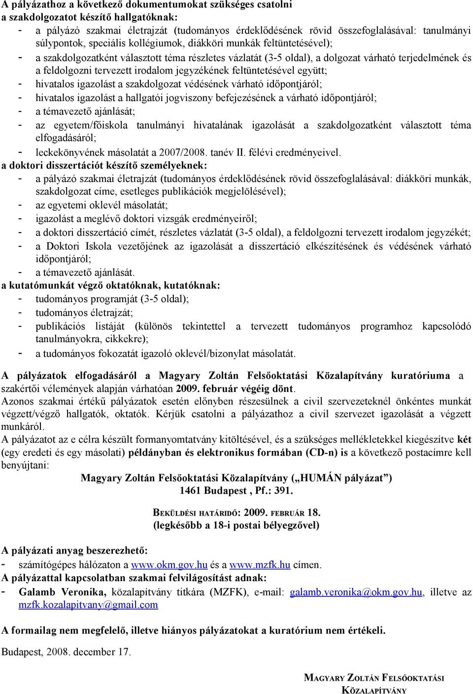 irodalom jegyzékének feltüntetésével együtt; - hivatalos igazolást a szakdolgozat védésének várható időpontjáról; - hivatalos igazolást a hallgatói jogviszony befejezésének a várható időpontjáról; -