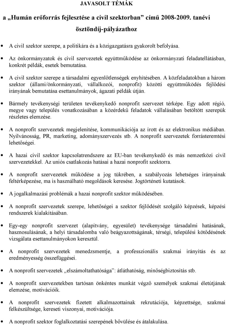 A közfeladatokban a három szektor (állami/önkormányzati, vállalkozói, nonprofit) közötti együttműködés fejlődési irányának bemutatása esettanulmányok, ágazati példák útján.