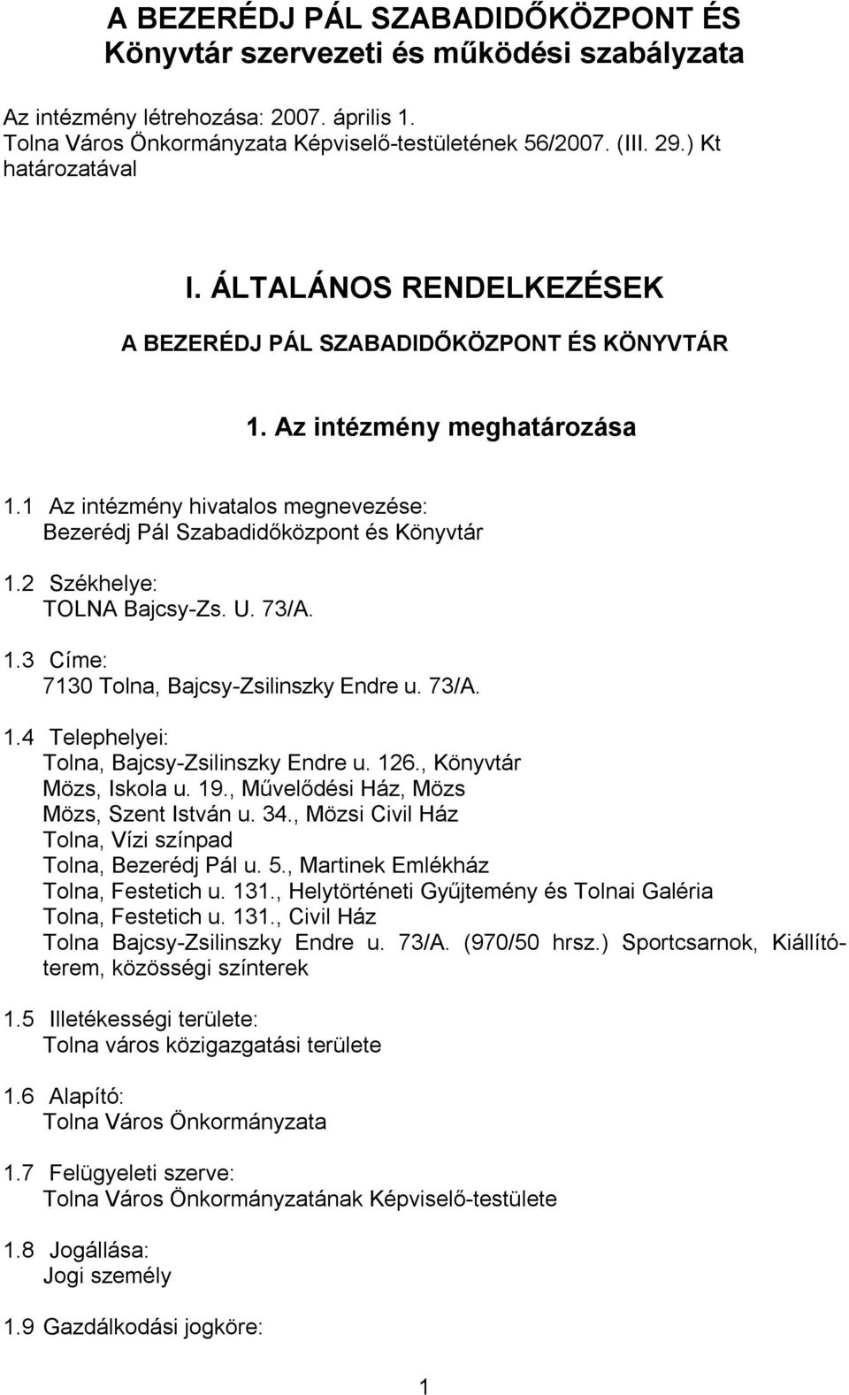 1 Az intézmény hivatalos megnevezése: Bezerédj Pál Szabadidőközpont és Könyvtár 1.2 Székhelye: TOLNA Bajcsy-Zs. U. 73/A. 1.3 Címe: 7130 Tolna, Bajcsy-Zsilinszky Endre u. 73/A. 1.4 Telephelyei: Tolna, Bajcsy-Zsilinszky Endre u.