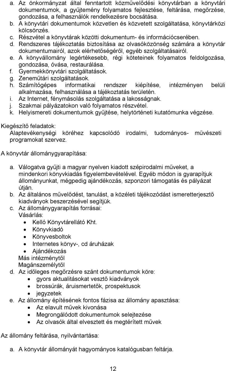 e. A könyvállomány legértékesebb, régi köteteinek folyamatos feldolgozása, gondozása, óvása, restaurálása. f. Gyermekkönyvtári szolgáltatások. g. Zeneműtári szolgáltatások. h.