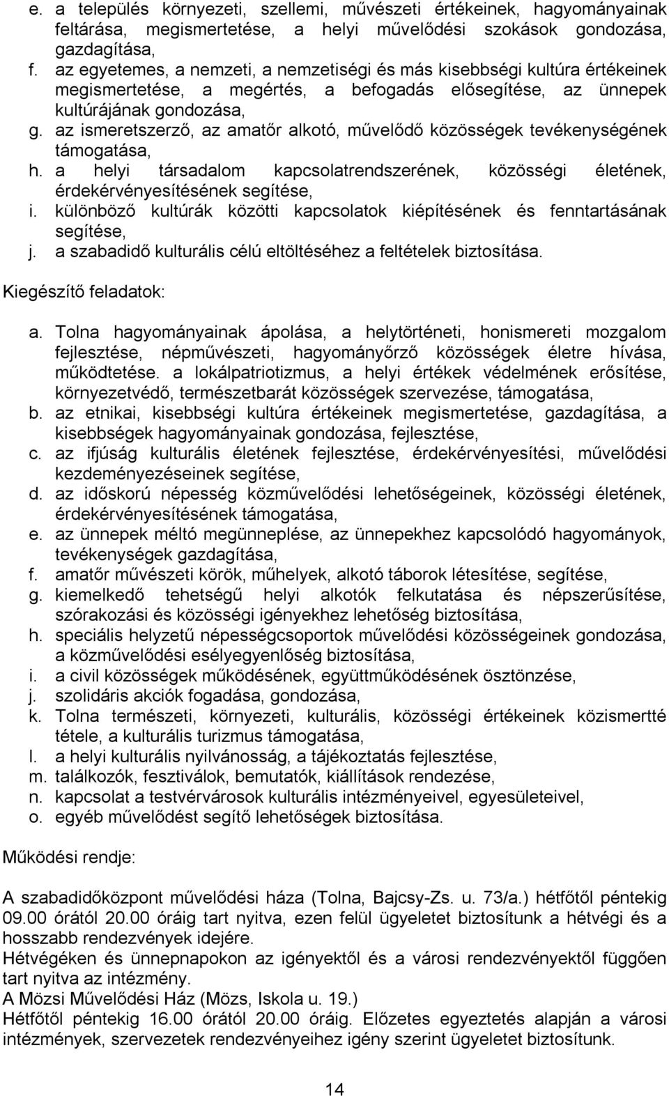 az ismeretszerző, az amatőr alkotó, művelődő közösségek tevékenységének támogatása, h. a helyi társadalom kapcsolatrendszerének, közösségi életének, érdekérvényesítésének segítése, i.