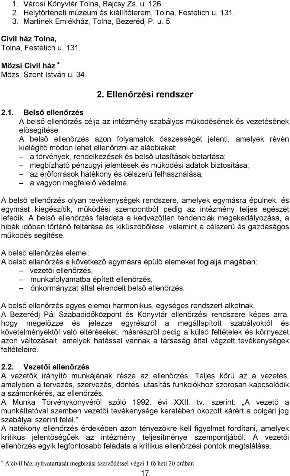 A belső ellenőrzés azon folyamatok összességét jelenti, amelyek révén kielégítő módon lehet ellenőrizni az alábbiakat: a törvények, rendelkezések és belső utasítások betartása; megbízható pénzügyi