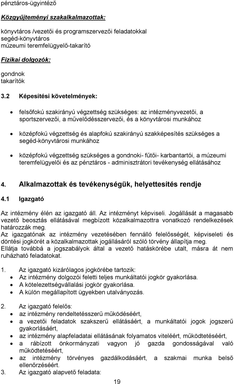 szakirányú szakképesítés szükséges a segéd-könyvtárosi munkához középfokú végzettség szükséges a gondnoki- fűtői- karbantartói, a múzeumi teremfelügyelői és az pénztáros - adminisztrátori tevékenység