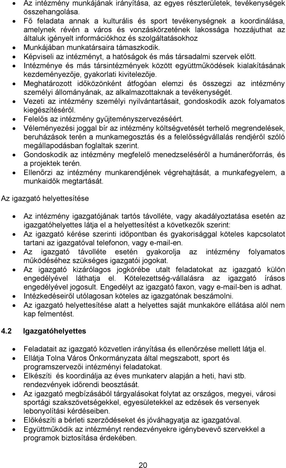 Munkájában munkatársaira támaszkodik. Képviseli az intézményt, a hatóságok és más társadalmi szervek előtt.