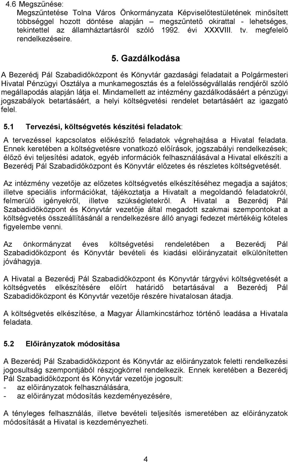 Gazdálkodása A Bezerédj Pál Szabadidőközpont és Könyvtár gazdasági feladatait a Polgármesteri Hivatal Pénzügyi Osztálya a munkamegosztás és a felelősségvállalás rendjéről szóló megállapodás alapján