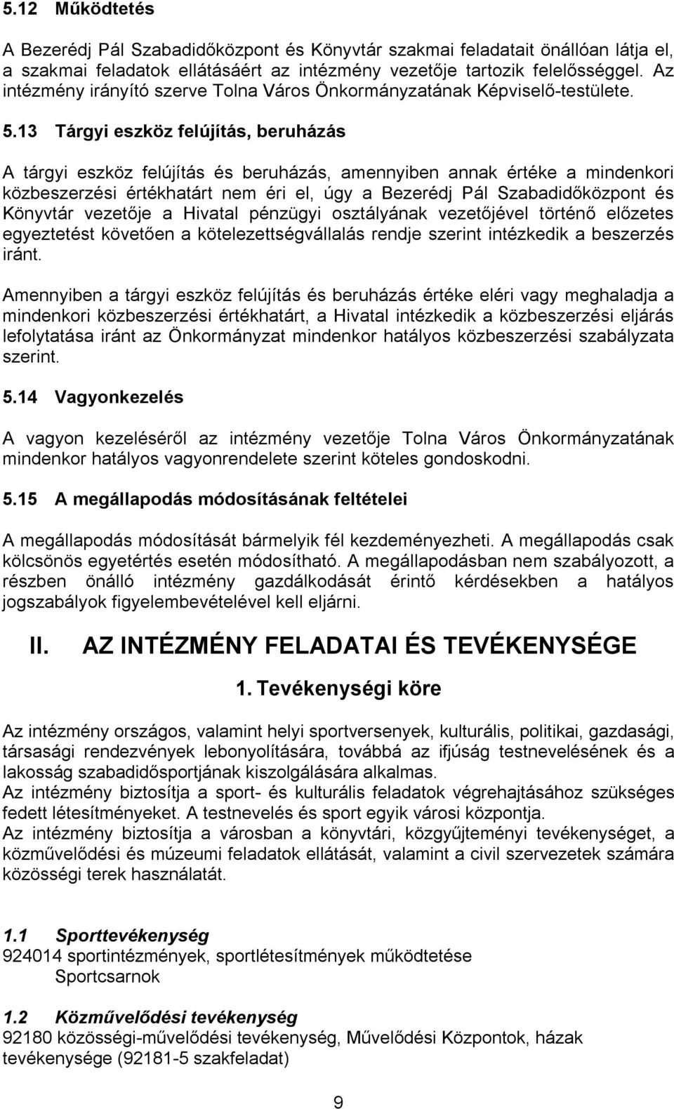 13 Tárgyi eszköz felújítás, beruházás A tárgyi eszköz felújítás és beruházás, amennyiben annak értéke a mindenkori közbeszerzési értékhatárt nem éri el, úgy a Bezerédj Pál Szabadidőközpont és