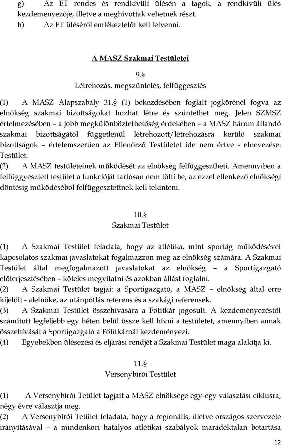 Jelen SZMSZ értelmezésében a jobb megkülönböztethetőség érdekében a MASZ három állandó szakmai bizottságától függetlenül létrehozott/létrehozásra kerülő szakmai bizottságok értelemszerűen az