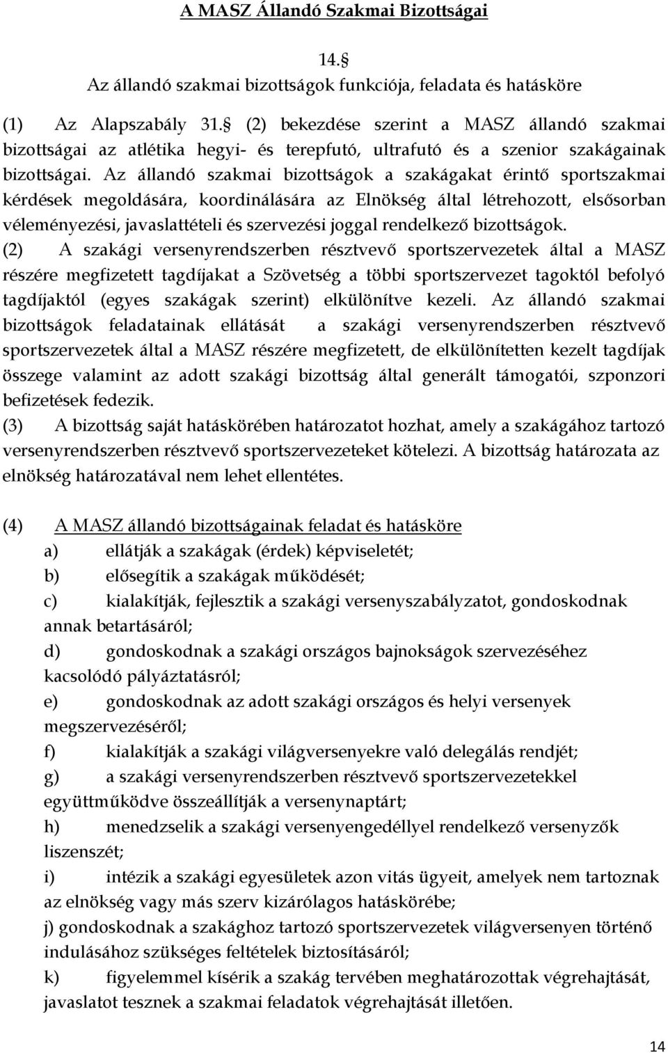 Az állandó szakmai bizottságok a szakágakat érintő sportszakmai kérdések megoldására, koordinálására az Elnökség által létrehozott, elsősorban véleményezési, javaslattételi és szervezési joggal