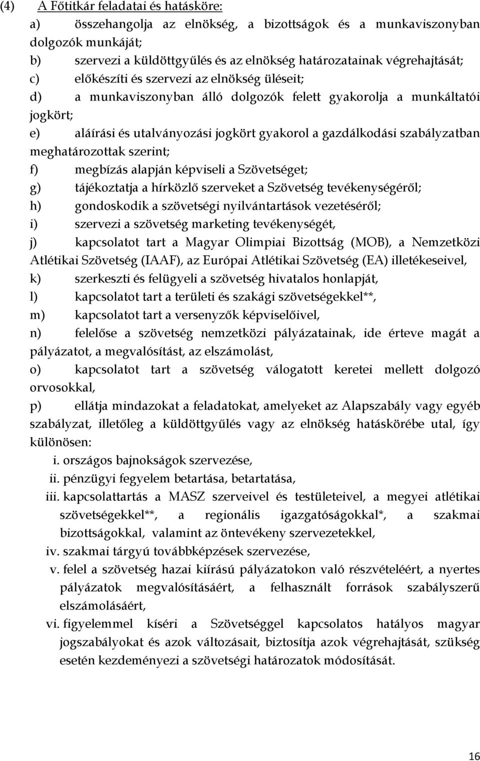 meghatározottak szerint; f) megbízás alapján képviseli a Szövetséget; g) tájékoztatja a hírközlő szerveket a Szövetség tevékenységéről; h) gondoskodik a szövetségi nyilvántartások vezetéséről; i)