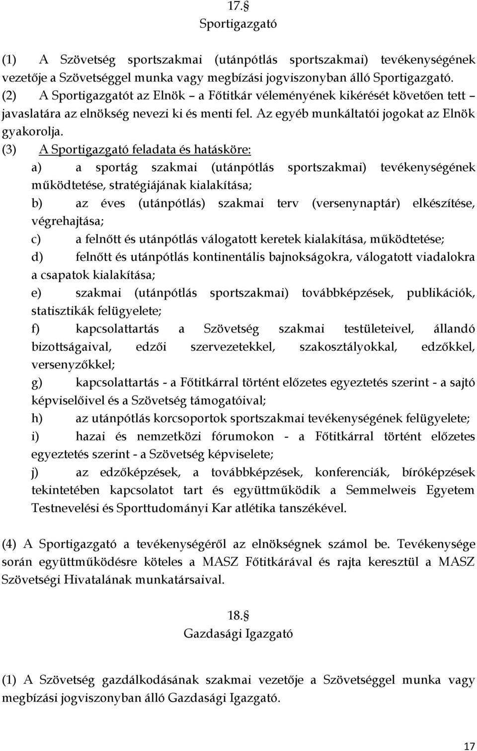 (3) A Sportigazgató feladata és hatásköre: a) a sportág szakmai (utánpótlás sportszakmai) tevékenységének működtetése, stratégiájának kialakítása; b) az éves (utánpótlás) szakmai terv (versenynaptár)