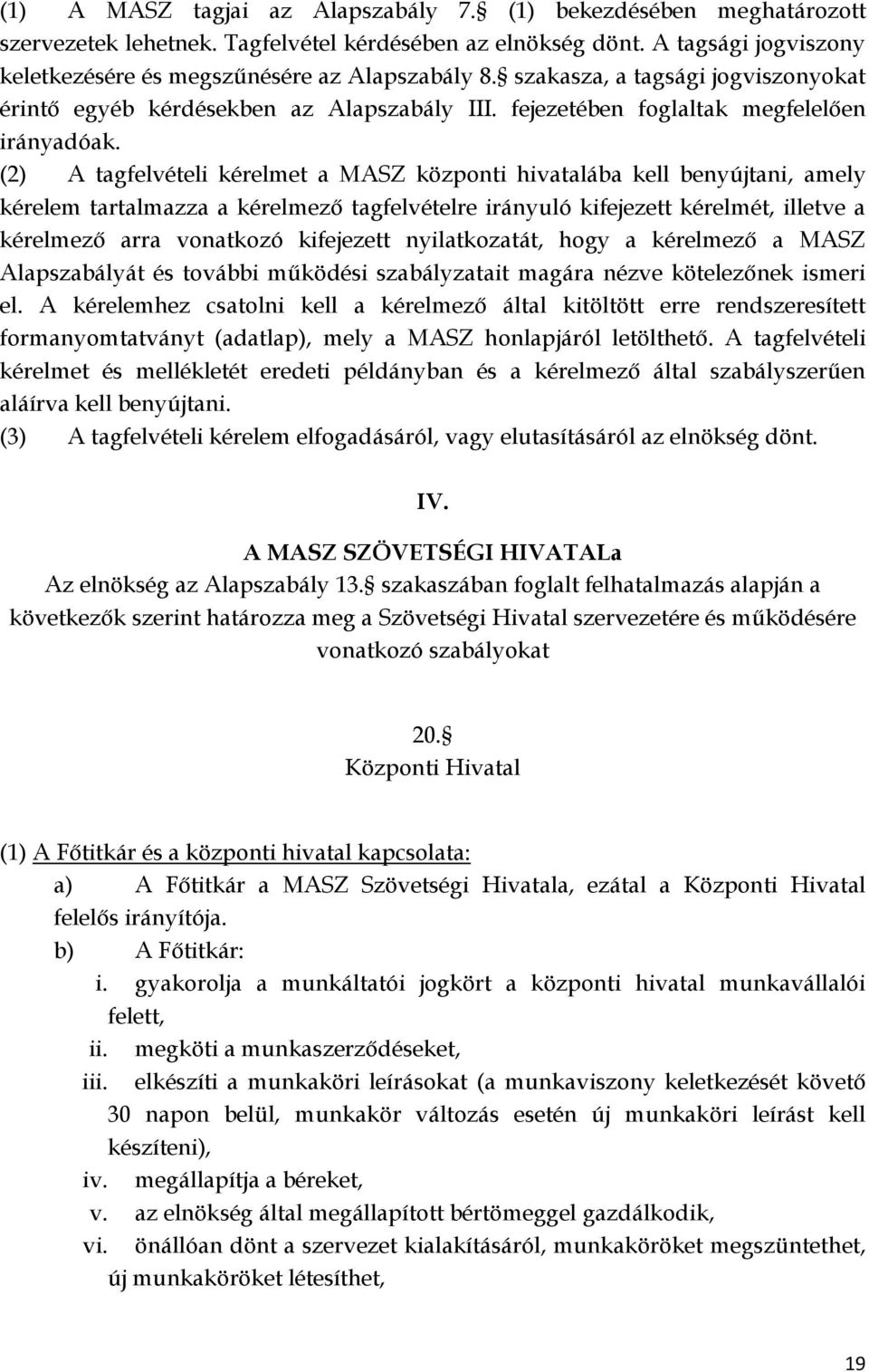 (2) A tagfelvételi kérelmet a MASZ központi hivatalába kell benyújtani, amely kérelem tartalmazza a kérelmező tagfelvételre irányuló kifejezett kérelmét, illetve a kérelmező arra vonatkozó kifejezett