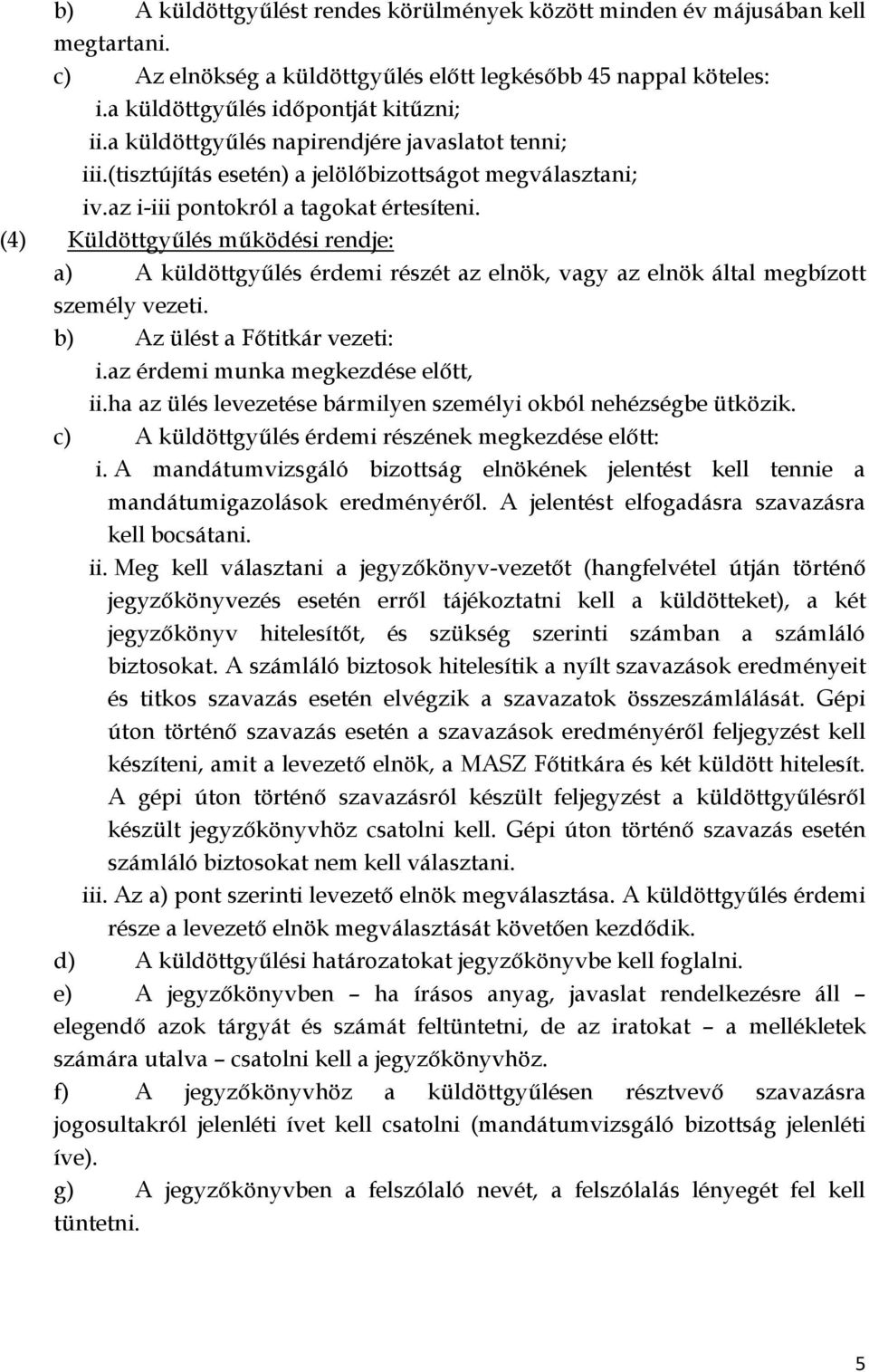 (4) Küldöttgyűlés működési rendje: a) A küldöttgyűlés érdemi részét az elnök, vagy az elnök által megbízott személy vezeti. b) Az ülést a Főtitkár vezeti: i.az érdemi munka megkezdése előtt, ii.