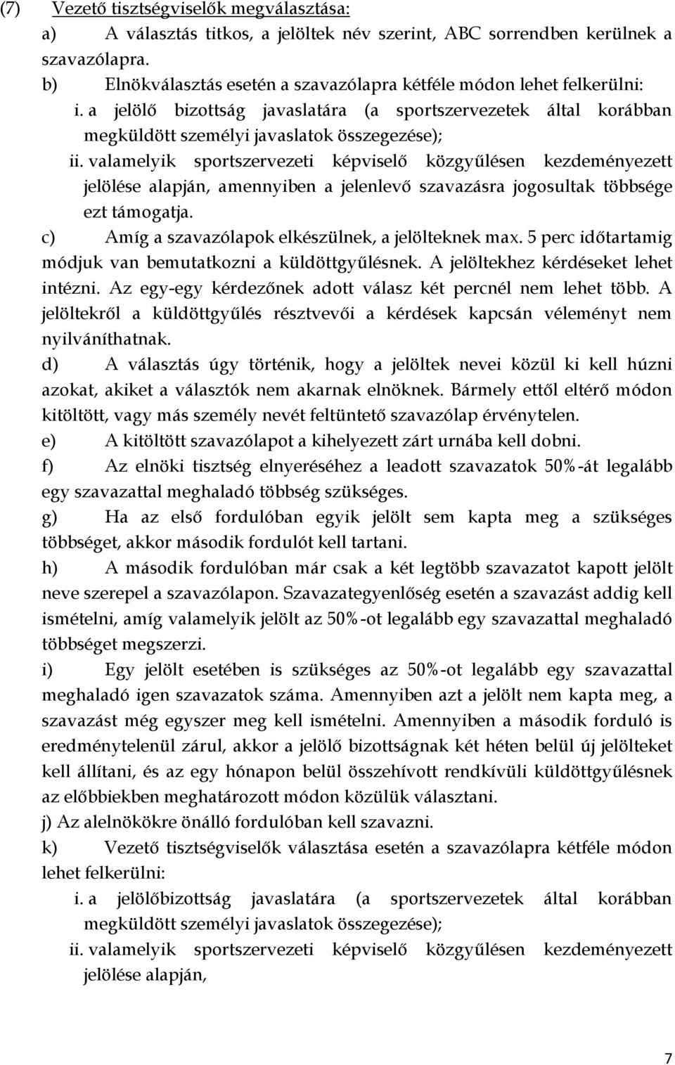 valamelyik sportszervezeti képviselő közgyűlésen kezdeményezett jelölése alapján, amennyiben a jelenlevő szavazásra jogosultak többsége ezt támogatja.