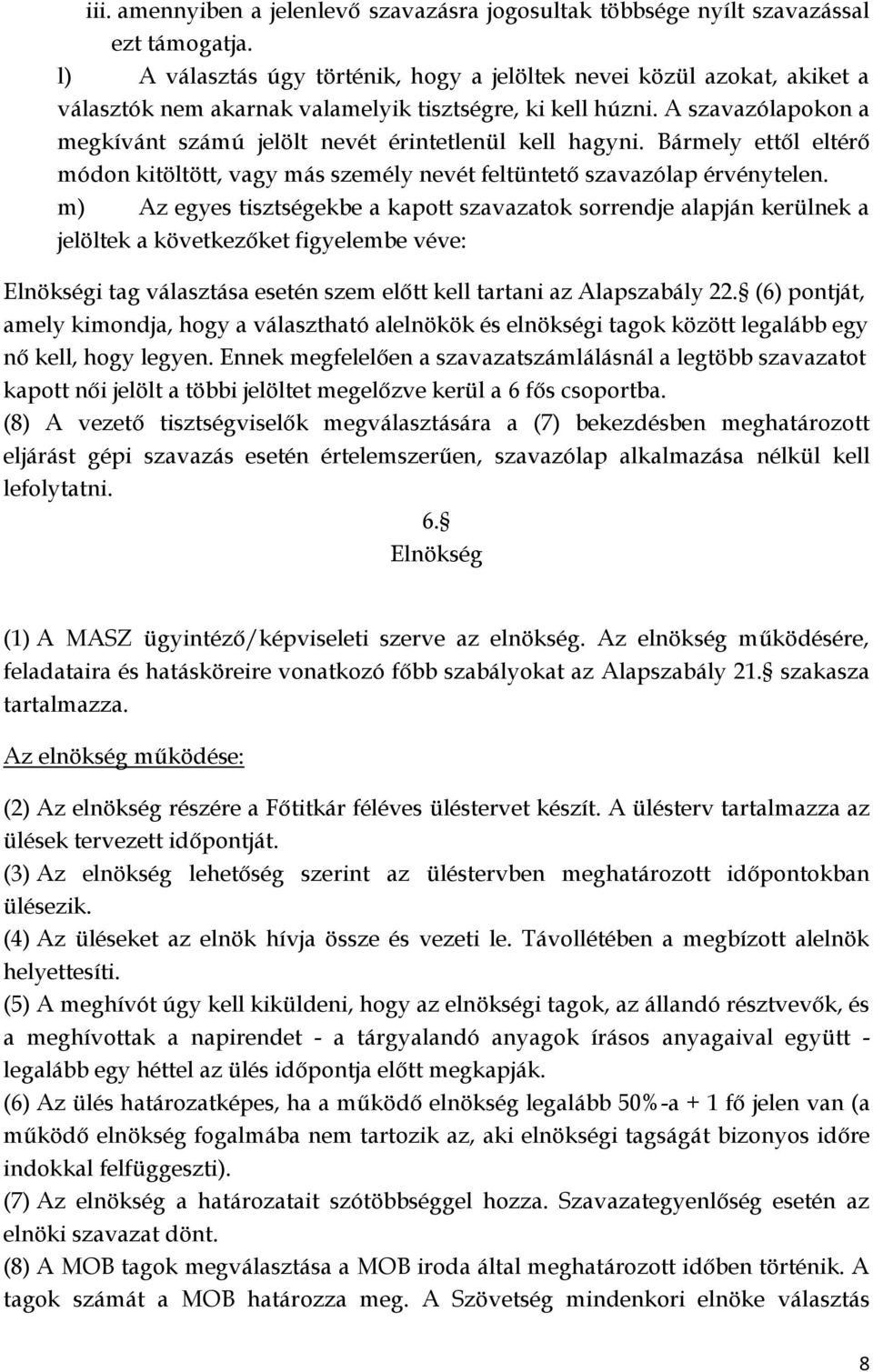 A szavazólapokon a megkívánt számú jelölt nevét érintetlenül kell hagyni. Bármely ettől eltérő módon kitöltött, vagy más személy nevét feltüntető szavazólap érvénytelen.